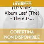 (LP Vinile) Album Leaf (The) - There Is A Wind vinile