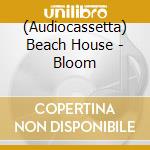 (Audiocassetta) Beach House - Bloom cd musicale di Beach House