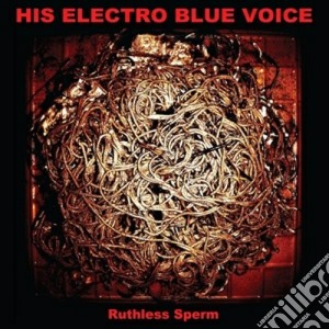 (LP Vinile) His Electro Blue Voice - Ruthless Sperm lp vinile di His electro blue voi