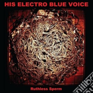 His Electro Blue Voice - Ruthless Sperm cd musicale di His electro blue voi