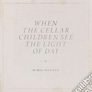 Mirel Wagner - When The Cellar Children See The Light Of The Day cd musicale di Mirel Wagner