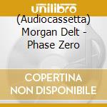 (Audiocassetta) Morgan Delt - Phase Zero cd musicale di Morgan Delt