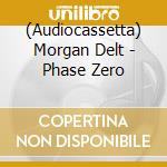 (Audiocassetta) Morgan Delt - Phase Zero cd