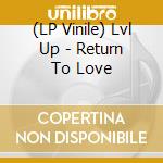 (LP Vinile) Lvl Up - Return To Love lp vinile di Up Lvl