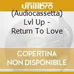 (Audiocassetta) Lvl Up - Return To Love cd