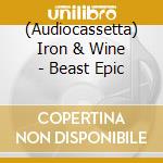 (Audiocassetta) Iron & Wine - Beast Epic cd