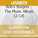 Bob's Burgers - The Music Album (2 Cd) cd