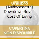 (Audiocassetta) Downtown Boys - Cost Of Living cd
