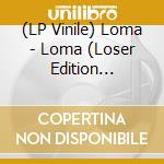 (LP Vinile) Loma - Loma (Loser Edition Coloured Vinyl) vinile