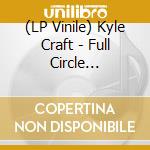 (LP Vinile) Kyle Craft - Full Circle Nightmare lp vinile di Kyle Craft