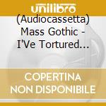 (Audiocassetta) Mass Gothic - I'Ve Tortured You Long Enough cd musicale di Mass Gothic