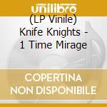 (LP Vinile) Knife Knights - 1 Time Mirage lp vinile di Knife Knights