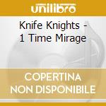 Knife Knights - 1 Time Mirage cd