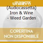 (Audiocassetta) Iron & Wine - Weed Garden cd
