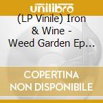 (LP Vinile) Iron & Wine - Weed Garden Ep (Indie Only Loser Edition On Coloured Vinyl) lp vinile di Iron & Wine