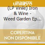 (LP Vinile) Iron & Wine - Weed Garden Ep (Indie Only Loser Edition On Coloured Vinyl) vinile