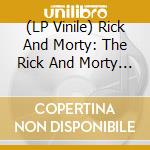 (LP Vinile) Rick And Morty: The Rick And Morty Soundtrack / O.S.T. (Box Set) (2 Lp+ 7'+Gadgets) vinile