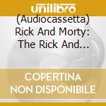 (Audiocassetta) Rick And Morty: The Rick And Morty: Soundtrack / O.S.T. cd