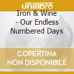 Iron & Wine - Our Endless Numbered Days cd