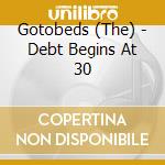Gotobeds (The) - Debt Begins At 30 cd musicale