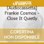 (Audiocassetta) Frankie Cosmos - Close It Quietly cd