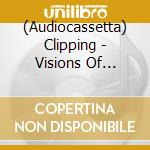 (Audiocassetta) Clipping - Visions Of Bodies Being Burned cd