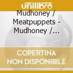 Mudhoney / Meatpuppets - Mudhoney / Meatpuppets - Split cd