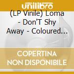 (LP Vinile) Loma - Don'T Shy Away - Coloured Edition vinile