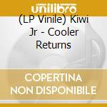 (LP Vinile) Kiwi Jr - Cooler Returns vinile