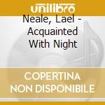 Neale, Lael - Acquainted With Night cd musicale