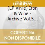 (LP Vinile) Iron & Wine - Archive Vol.5 -Coloured- lp vinile