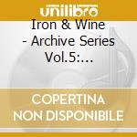 Iron & Wine - Archive Series Vol.5: Tallahassee cd musicale