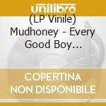 (LP Vinile) Mudhoney - Every Good Boy Deserves - 30Th Anniversa (2 Lp) vinile
