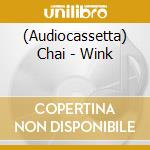 (Audiocassetta) Chai - Wink cd musicale