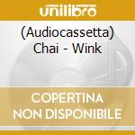 (Audiocassetta) Chai - Wink cd
