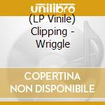 (LP Vinile) Clipping - Wriggle vinile