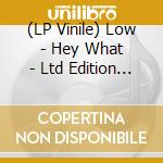 (LP Vinile) Low - Hey What - Ltd Edition Loser lp vinile