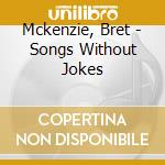Mckenzie, Bret - Songs Without Jokes cd musicale