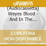 (Audiocassetta) Weyes Blood - And In The Darkness, Hearts Aglow cd