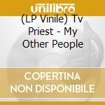 (LP Vinile) Tv Priest - My Other People lp vinile