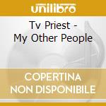 Tv Priest - My Other People cd