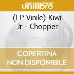 (LP Vinile) Kiwi Jr - Chopper vinile
