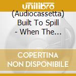 (Audiocassetta) Built To Spill - When The Wind Forgets Your Name cd