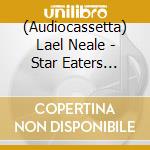 (Audiocassetta) Lael Neale - Star Eaters Delight cd