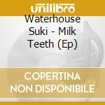 Waterhouse Suki - Milk Teeth (Ep) cd musicale