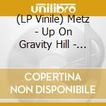 (LP Vinile) Metz - Up On Gravity Hill - Loser Edition vinile