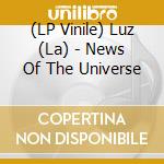 (LP Vinile) Luz (La) - News Of The Universe vinile