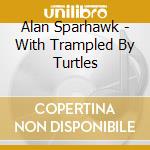 Alan Sparhawk - With Trampled By Turtles cd