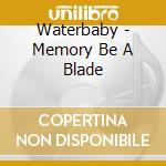 Waterbaby - Memory Be A Blade cd