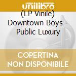 (LP Vinile) Downtown Boys - Public Luxury vinile